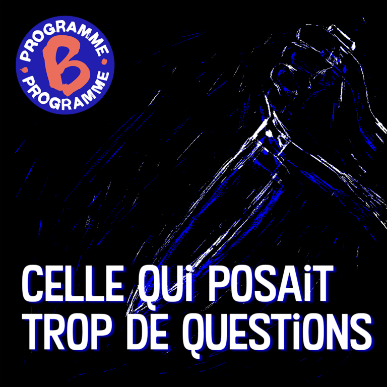 Celle Qui Posait Trop De Questions - Programme B - Binge Audio